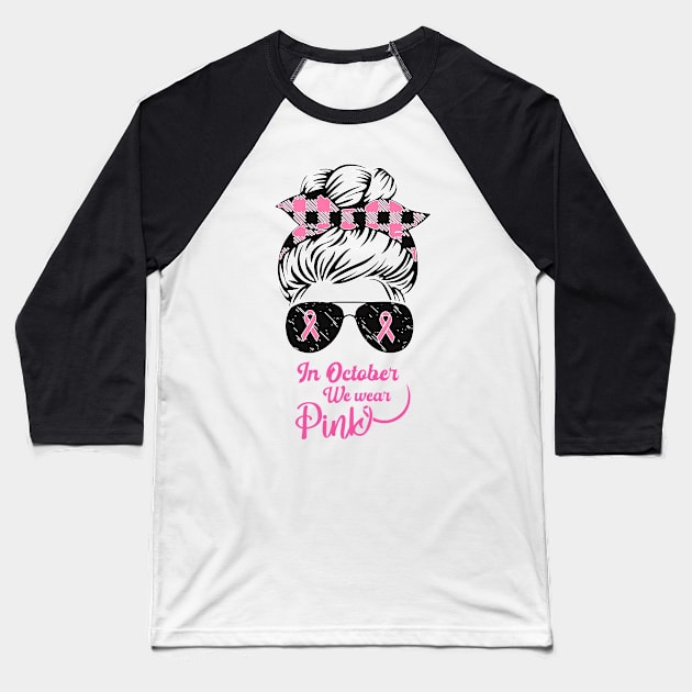 In October We Wear Pink Messy Bun Breast Cancer Baseball T-Shirt by SweetMay